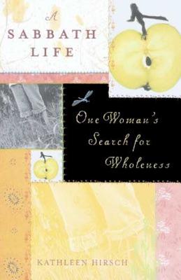 A Sabbath Life: One Woman's Search for Wholeness - Hirsch, Kathleen