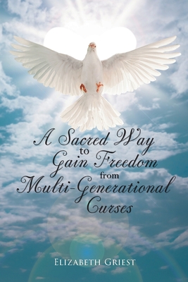 A Sacred Way to Gain Freedom from Multi-Generational Curses - Griest, Elizabeth