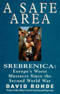 A Safe Area: Srebrenica - Europe's Worst Massacre Since the Holocaust