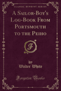 A Sailor-Boy's Log-Book from Portsmouth to the Peiho (Classic Reprint)