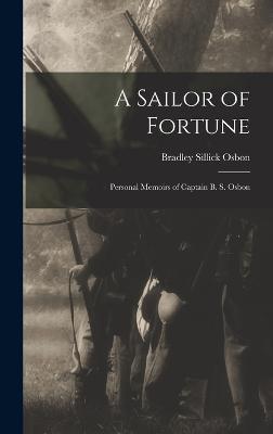 A Sailor of Fortune: Personal Memoirs of Captain B. S. Osbon - Osbon, Bradley Sillick