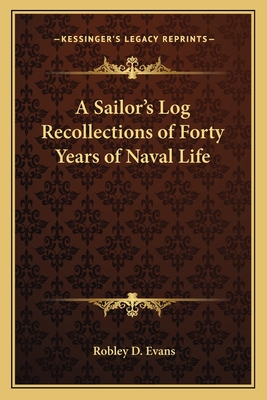 A Sailor's Log Recollections of Forty Years of Naval Life - Evans, Robley D
