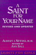 A Saint for Your Name: Saints for Girls - Nevins, Albert, and Ball, Ann (Revised by)