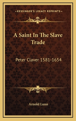 A Saint in the Slave Trade: Peter Claver 1581-1654 - Lunn, Arnold, Sir