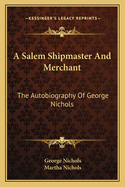 A Salem Shipmaster And Merchant: The Autobiography Of George Nichols