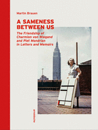 A Sameness Between Us: The Friendship of Charmion von Wiegand and Piet Mondrian in Letters and Memoirs