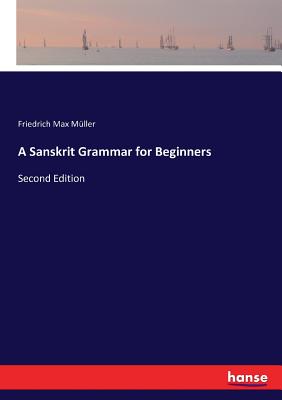 A Sanskrit Grammar for Beginners: Second Edition - Mller, Friedrich Max