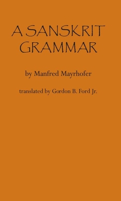 A Sanskrit Grammar - Mayrhofer, Manfred, and Ford Jr, Gordon B (Translated by)