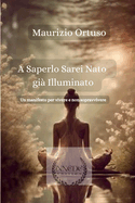 A Saperlo sarei Nato gi? Illuminato: Un manifesto per vivere e non sopravvivere