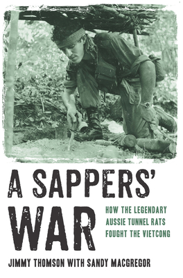 A Sappers' War: How the Legendary Aussie Tunnel Rats Fought the Vietcong - Thomson, Jimmy