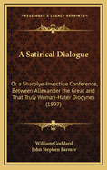 A Satirical Dialogue: Or a Sharplye-Invectiue Conference, Between Allexander the Great and That Truly Woman-Hater Diogynes (1897)