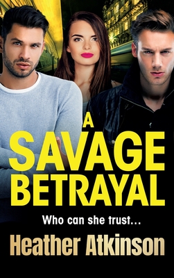 A Savage Betrayal: An explosive gangland thriller from Heather Atkinson - Heather Atkinson