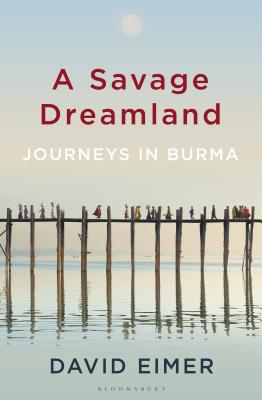 A Savage Dreamland: Journeys in Burma - Eimer, David