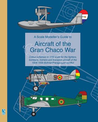 A Scale Modeller's Guide to Aircraft of the Gran Chaco War: Colour schemes for fighters, bombers, trainers & transport aircraft - Humberstone, Richard