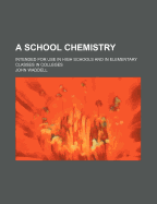 A School Chemistry: Intended for Use in High Schools and in Elementary Classes in Colleges