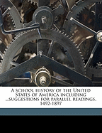 A School History of the United States of America Including ...Suggestions for Parallel Readings, 1492-1897