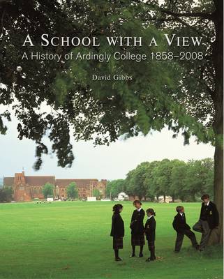 A School with a View - A History of Ardingly College - Gibbs, David