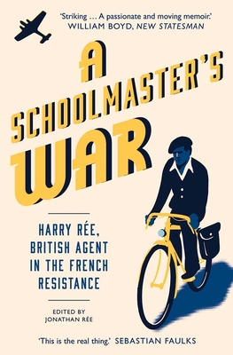 A Schoolmaster's War: Harry Ree, British Agent in the French Resistance - Ree, Jonathan