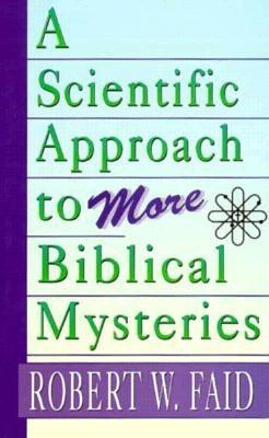 A Scientific Approach to More Biblical Mysteries - Faid, Robert