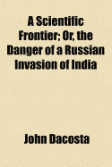 A Scientific Frontier; Or, the Danger of a Russian Invasion of India