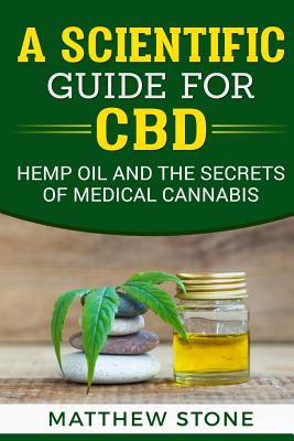 A Scientific Guide for CBD: Hemp Oil, Disease Healing, Pain Relief and the Secrets of Medical Cannabis - Stone, Matthew