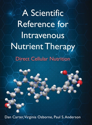 A Scientific Reference for Intravenous Nutrient Therapy: Direct Cellular Nutrition - Carter, Dan, and Osborne, Virginia, and Anderson, Paul