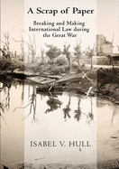 A Scrap of Paper: Breaking and Making International Law During the Great War