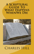 A Scriptural Guide To What Happens WhenWe Die