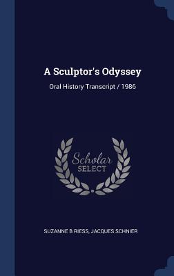 A Sculptor's Odyssey: Oral History Transcript / 1986 - Riess, Suzanne B, and Schnier, Jacques