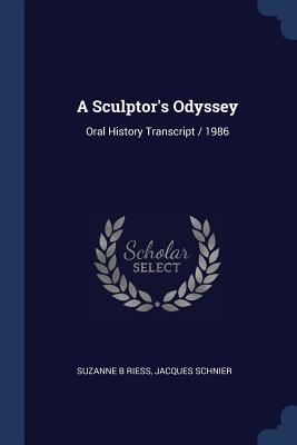 A Sculptor's Odyssey: Oral History Transcript / 1986 - Riess, Suzanne B, and Schnier, Jacques