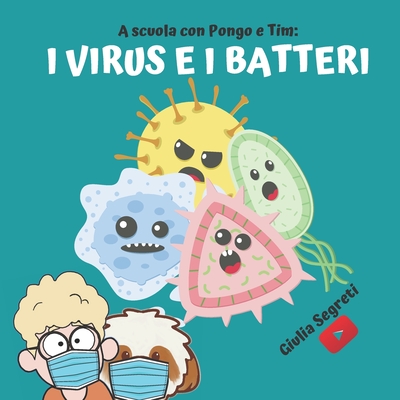 A scuola con PONGO E TIM: I VIRUS E I BATTERI Collana libri per bambini 5-12 anni: Ediz. a colori - Segreti, Giulia (Illustrator), and Cognigni, Marco (Editor)