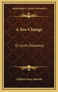 A Sea-Change: Or Love's Stowaway: A Lyricated Farce In Two Acts And An Epilogue (1888)