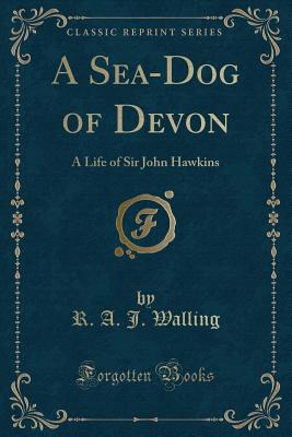 A Sea-Dog of Devon: A Life of Sir John Hawkins (Classic Reprint) - Walling, R a J