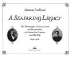 A Seafaring Legacy: The Photographs, Diaries, Letters, and Memorabilia of a Maine Sea Captain and His Wife, 1859-1908