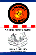 A Season on the Rink: A Hockey Family's Journal - Kelley, John S