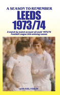 A Season To Remember - Leeds 1973-74: A match by match account of Leeds' 1973/74  Football League title-winning season