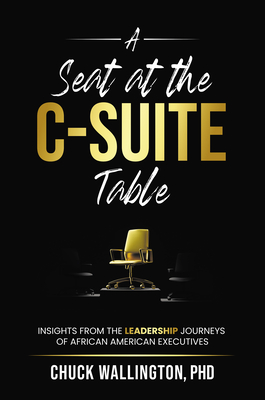 A Seat at the C-Suite Table: Insights from the Leadership Journeys of African American Executives - Wallington, Charles