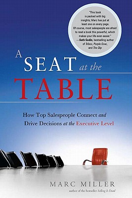 A Seat at the Table: How Top Salespeople Connect and Drive Decisions at the Executive Level - Miller, Marc