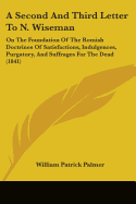 A Second And Third Letter To N. Wiseman: On The Foundation Of The Romish Doctrines Of Satisfactions, Indulgences, Purgatory, And Suffrages For The Dead (1841)