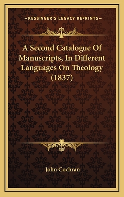 A Second Catalogue of Manuscripts, in Different Languages on Theology (1837) - Cochran, John