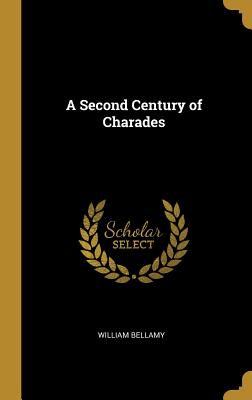 A Second Century of Charades - Bellamy, William