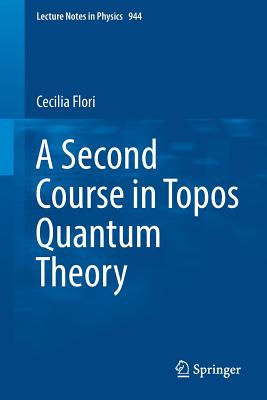 A Second Course in Topos Quantum Theory - Flori, Cecilia