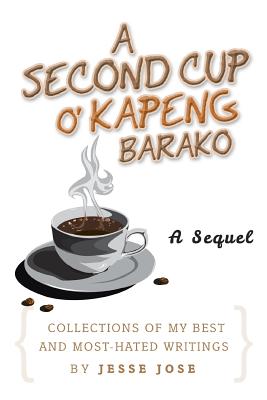 A Second Cup O' Kapeng Barako: Collections of My Best and Most-Hated Writings - Jose, Jesse