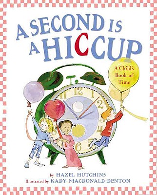 A Second Is a Hiccup: A Child's Book of Time - Tims Project (Hazel Hutchins)