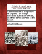 A Second Letter to the People of England: On Foreign Subsidies, Subsidiary Armies, and Their Consequences to This Nation (Classic Reprint)