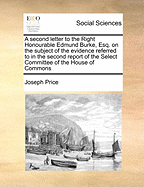 A Second Letter to the Right Honourable Edmund Burke, Esq.: On the Subject of the Evidence Referred to in the Second Report of the Select Committee of the House of Commons, Appointed to Enquire Into the State of Justice in the Provinces of Bengal, Bahar,