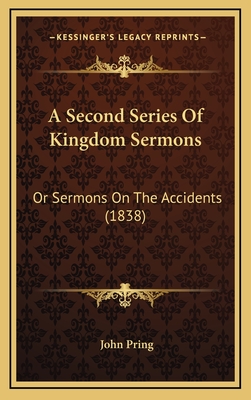 A Second Series of Kingdom Sermons: Or Sermons on the Accidents (1838) - Pring, John