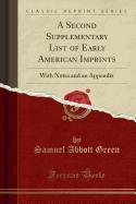 A Second Supplementary List of Early American Imprints: With Notes and an Appendix (Classic Reprint)