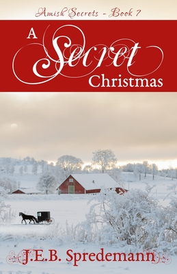 A Secret Christmas (Amish Secrets 7) - Spredemann, J E B