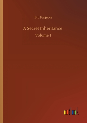 A Secret Inheritance: Volume 1 - Farjeon, B L